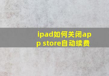 ipad如何关闭app store自动续费